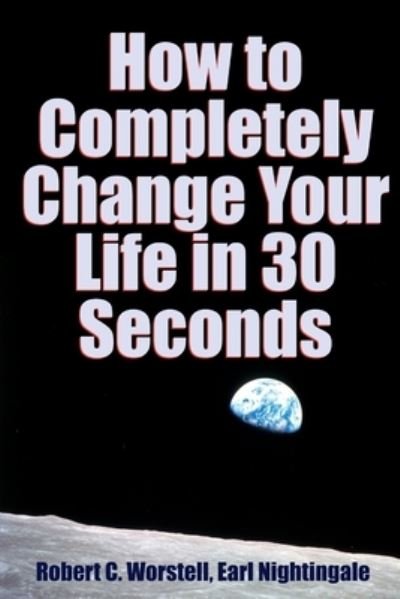 Cover for Robert C. Worstell · How to Completely Change Your Life in 30 Seconds (Bog) (2012)