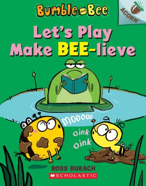 Let's Play Make Bee-lieve: An Acorn Book (Bumble and Bee #2) - Bumble and Bee - Ross Burach - Books - Scholastic Inc. - 9781338505252 - April 7, 2020