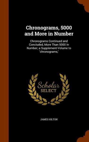 Chronograms, 5000 and More in Number - James Hilton - Bücher - Arkose Press - 9781344838252 - 18. Oktober 2015