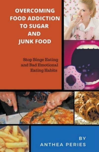 Cover for Anthea Peries · Overcoming Food Addiction to Sugar, Junk Food. Stop Binge Eating and Bad Emotional Eating Habits (Taschenbuch) (2018)