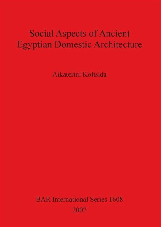 Cover for Aikaterini Koltsida · Social aspects of ancient Egyptian domestic architecture (Bog) (2007)