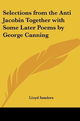 Cover for Lloyd Sanders · Selections from the Anti Jacobin Together with Some Later Poems by George Canning (Paperback Book) (2005)