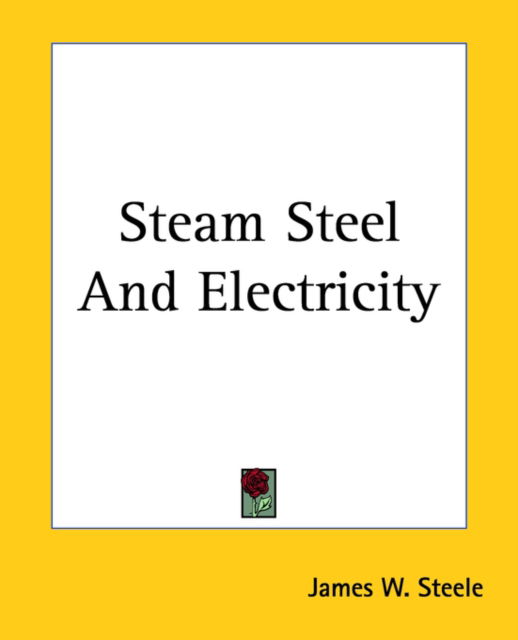 Cover for James W. Steele · Steam Steel and Electricity (Pocketbok) (2004)