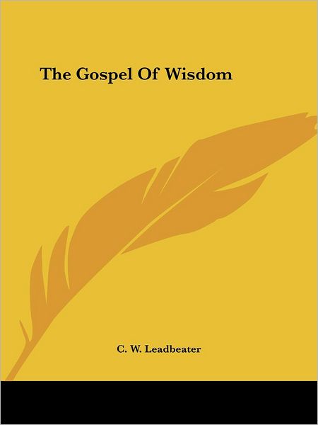 The Gospel of Wisdom - C. W. Leadbeater - Books - Kessinger Publishing, LLC - 9781425456252 - December 8, 2005