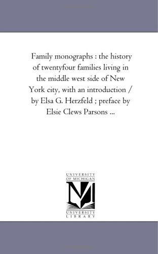 Cover for Michigan Historical Reprint Series · Family Monographs : the History of Twentyfour Families Living in the Middle West Side of New York City, with an Introduction / by Elsa G. Herzfeld ; Preface by Elsie Clews Parsons ... (Paperback Book) (2006)