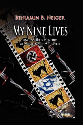 My Nine Lives: Uncensored Memoirs of a Holocaust Survivor - Benjamin B. Neiger - Books - Xlibris - 9781425779252 - June 26, 2008