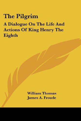 Cover for William Thomas · The Pilgrim: a Dialogue on the Life and Actions of King Henry the Eighth (Paperback Book) (2007)