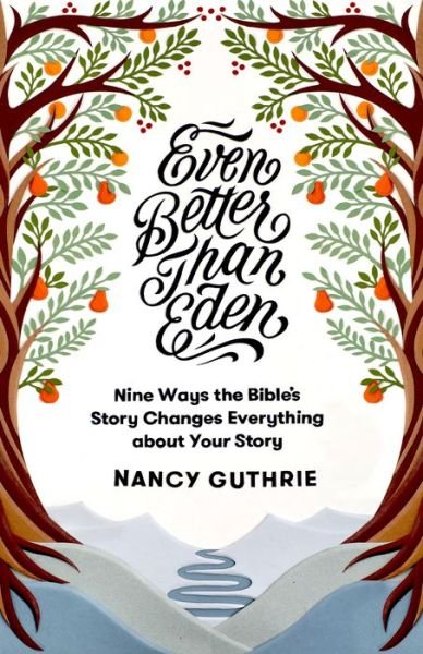 Even Better than Eden: Nine Ways the Bible's Story Changes Everything about Your Story - Nancy Guthrie - Livres - Crossway Books - 9781433561252 - 31 août 2018