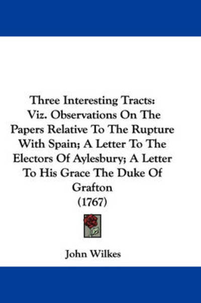 Cover for John Wilkes · Three Interesting Tracts: Viz. Observations on the Papers Relative to the Rupture with Spain; a Letter to the Electors of Aylesbury; a Letter to (Paperback Book) (2008)