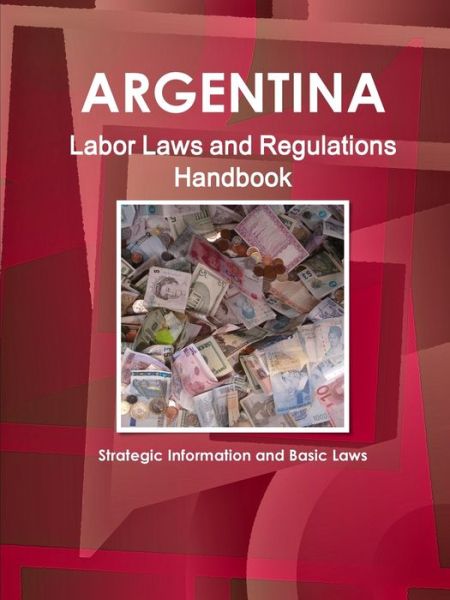 Cover for Ibp Usa · Argentina Labor Laws and Regulations Handbook : Strategic Information and Basic Laws (Paperback Book) (2013)