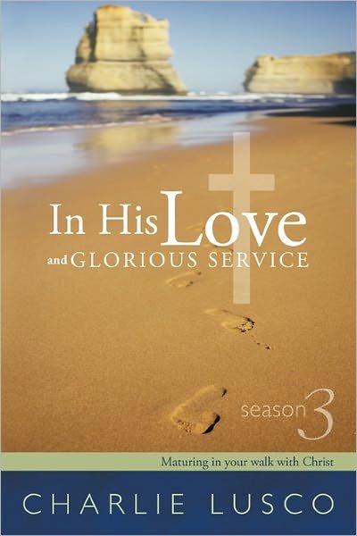 Cover for Charlie Lusco · In His Love and Glorious Service: Season 3 Maturing in Your Walk with Christ (Paperback Bog) (2011)