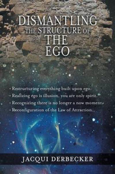 Cover for Jacqui Derbecker · Dismantling the Structure of the Ego: Restructuring Everything Build Upon Ego (Paperback Book) (2013)