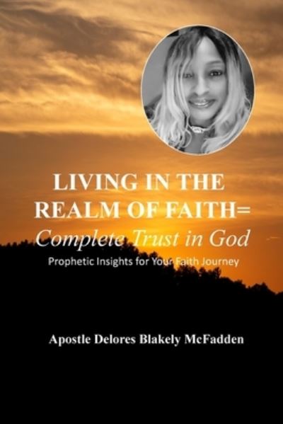 Cover for Apostle Delores Blakely McFadden · LIVING in the REALM of FAITH = Complete Trust in God (Book) (2022)