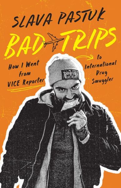 Slava Pastuk · Bad Trips: How I Went from VICE Reporter to International Drug Smuggler (Paperback Book) (2022)