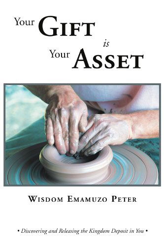 Cover for Wisdom Emamuzo Peter · Your Gift is Your Asset: Discovering and Releasing the Kingdom Deposit in You (Pocketbok) (2011)