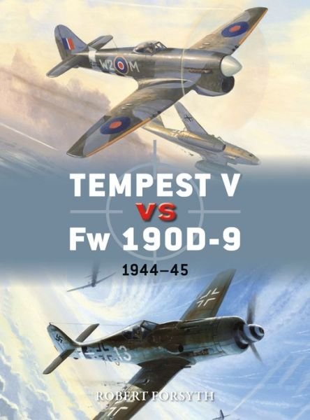 Tempest V vs Fw 190D-9: 1944–45 - Duel - Robert Forsyth - Books - Bloomsbury Publishing PLC - 9781472829252 - September 19, 2019