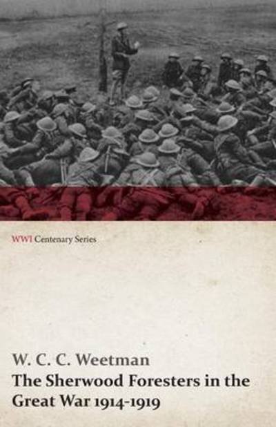 Cover for W C C Weetman · The Sherwood Foresters in the Great War 1914-1919 (WWI Centenary Series) - Wwi Centenary (Paperback Bog) (2014)