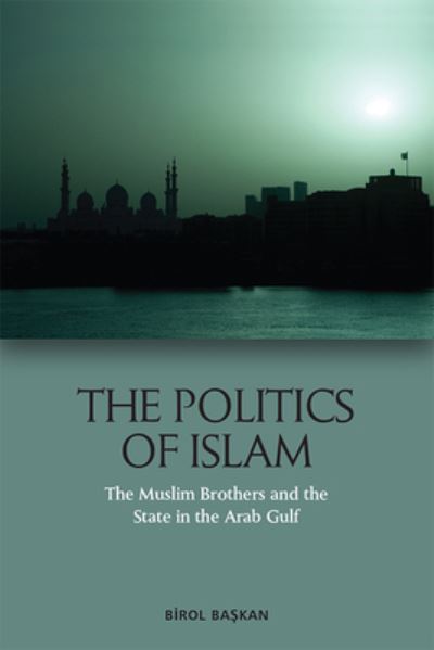 Cover for Birol Ba?kan · The Politics of Islam: The Muslim Brothers and the State in the Arab Gulf (Pocketbok) (2023)