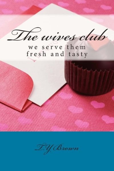 The Wives Club - T Y Brown - Livros - CreateSpace Independent Publishing Platf - 9781481148252 - 2 de dezembro de 2012