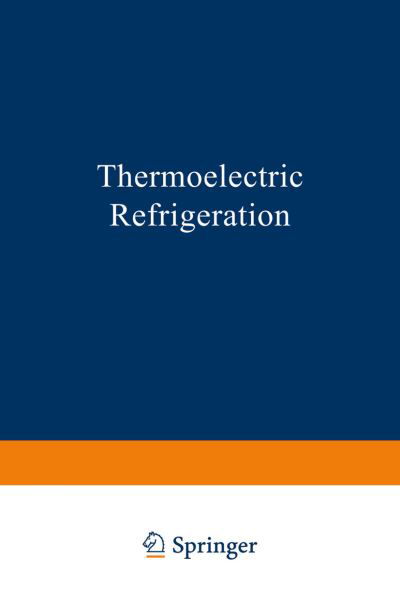 Thermoelectric Refrigeration - The International Cryogenics Monograph Series - H. Goldsmid - Libros - Springer-Verlag New York Inc. - 9781489957252 - 13 de diciembre de 2013