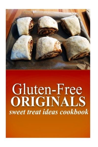 Cover for Gluten Free Originals · Gluten-free Originals - Sweet Treat Ideas Cookbook: (Practical and Delicious Gluten-free, Grain Free, Dairy Free Recipes) (Paperback Book) (2014)