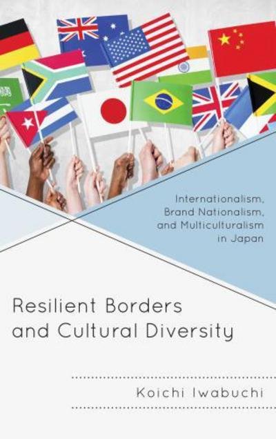 Cover for Koichi Iwabuchi · Resilient Borders and Cultural Diversity: Internationalism, Brand Nationalism, and Multiculturalism in Japan - New Studies in Modern Japan (Hardcover Book) (2015)