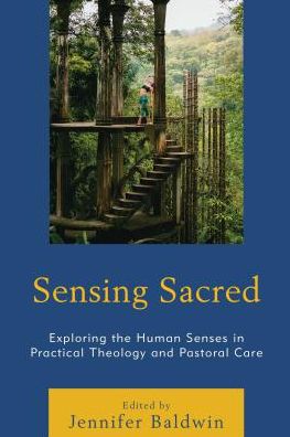 Sensing Sacred: Exploring the Human Senses in Practical Theology and Pastoral Care - Studies in Body and Religion -  - Books - Bloomsbury Publishing Plc - 9781498531252 - March 23, 2018
