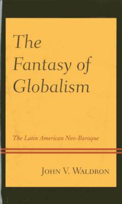 Cover for John V. Waldron · The Fantasy of Globalism: The Latin American Neo-Baroque (Paperback Book) (2017)