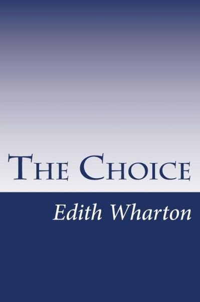 The Choice - Edith Wharton - Kirjat - Createspace - 9781499183252 - perjantai 18. huhtikuuta 2014