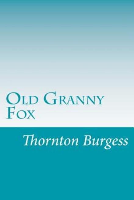 Old Granny Fox - Thornton W. Burgess - Books - CreateSpace Independent Publishing Platf - 9781499592252 - May 18, 2014