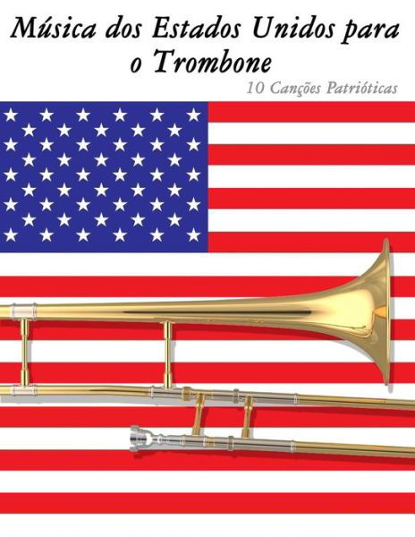 Musica Dos Estados Unidos Para O Trombone: 10 Cancoes Patrioticas - Uncle Sam - Kirjat - Createspace - 9781500766252 - perjantai 12. syyskuuta 2014