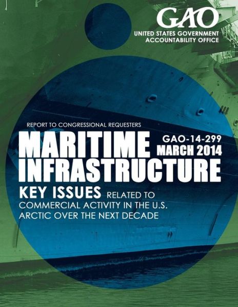 Maritime Infrastructure Key Issues Related to Commercial Activity in the U.s. Arctic over the Next Decade - United States Government Accountability - Books - Createspace - 9781503372252 - 2015