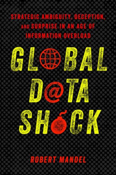 Cover for Robert Mandel · Global Data Shock: Strategic Ambiguity, Deception, and Surprise in an Age of Information Overload (Hardcover Book) (2019)