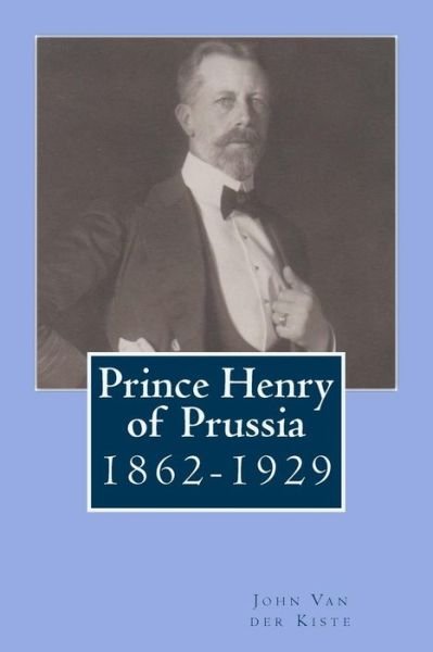 Cover for John Van Der Kiste · Prince Henry of Prussia: 1862-1929 (Paperback Bog) (2015)