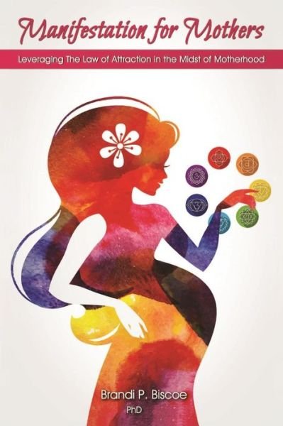 Cover for Biscoe, Phd (Abd) Med, Brandi P. · Manifestation for Mothers: Leveraging the Law of Attraction in the Midst of Motherhood (Taschenbuch) (2015)