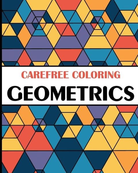 Carefree Coloring Geometrics: Color Your Cares Away! - H R Wallace Publishing - Bøker - H.R. Wallace Publishing - 9781509101252 - 22. juli 2015
