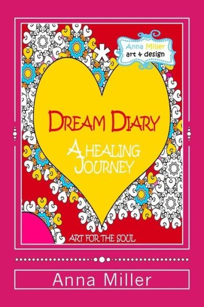 Cover for Anna Miller · Dream Diary: a Healing Journey (Through Words and Art Therapy): from the Series of Art Therapy Coloring Books by Anna Miller (Pocketbok) (2015)