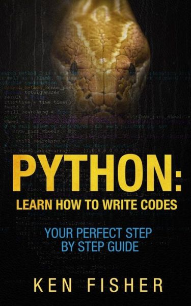 Cover for Ken Fisher · Python: Learn How to Write Codes-your Perfect Step-by-step Guide (Paperback Book) (2015)