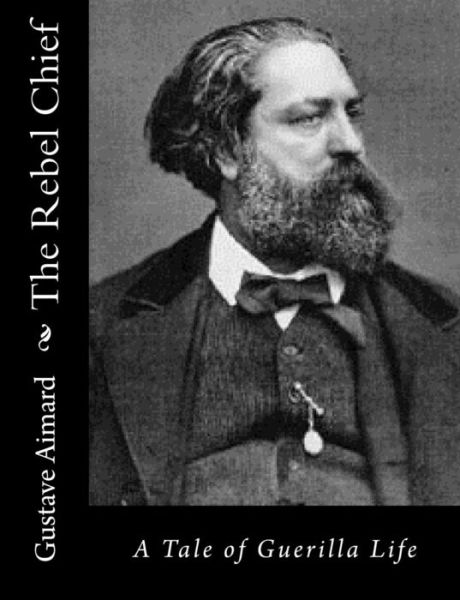 Cover for Gustave Aimard · The Rebel Chief: a Tale of Guerilla Life (Paperback Book) (2015)