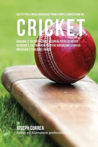 Cover for Correa (Nutrizionista Sportivo Certifica · Ricette Per La Massa Muscolare, Prima E Dopo La Competizione Nel Cricket (Paperback Book) (2015)