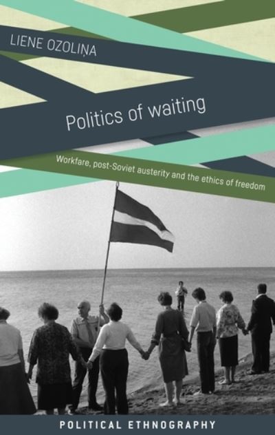 Cover for Liene Ozolina · Politics of Waiting: Workfare, Post-Soviet Austerity and the Ethics of Freedom - Political Ethnography (Hardcover Book) (2019)