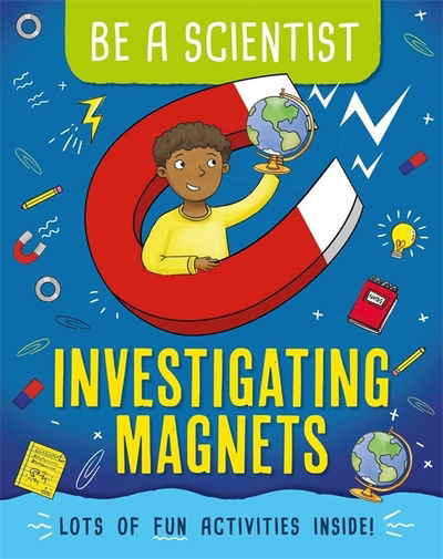 Be a Scientist: Investigating Magnets - Be a Scientist - Jacqui Bailey - Books - Hachette Children's Group - 9781526311252 - June 13, 2019