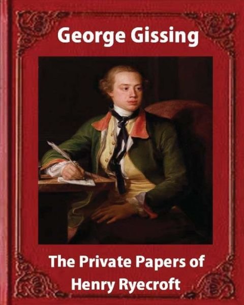 The private papers of Henry Ryecroft (1903) by - George Gissing - Kirjat - Createspace Independent Publishing Platf - 9781533241252 - perjantai 13. toukokuuta 2016