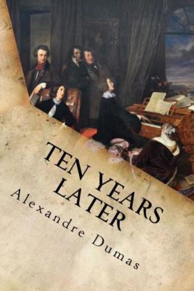 Ten Years Later - Alexandre Dumas - Books - Createspace Independent Publishing Platf - 9781539319252 - October 2, 2016