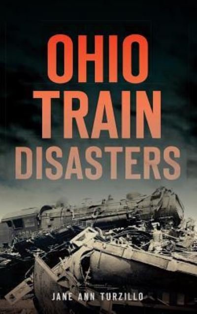 Ohio Train Disasters - Jane Ann Turzillo - Livros - History Press Library Editions - 9781540209252 - 11 de novembro de 2014