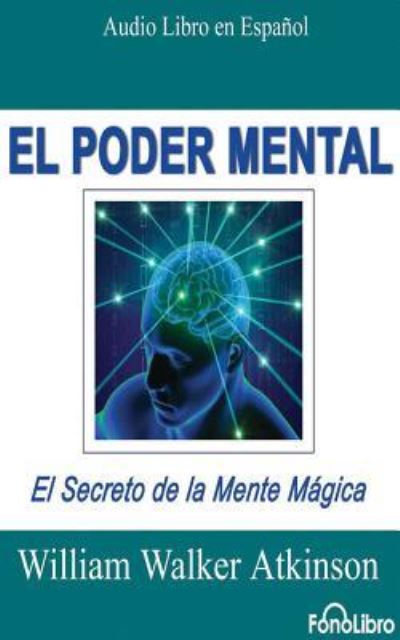 El Poder Mental - William Walker Atkinson - Music - FonoLibro on Brilliance Audio - 9781543675252 - February 13, 2018