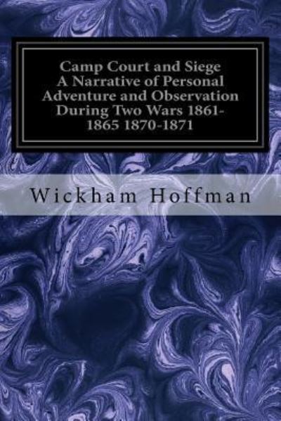 Cover for Wickham Hoffman · Camp Court and Siege A Narrative of Personal Adventure and Observation During Two Wars 1861-1865 1870-1871 (Paperback Book) (2017)