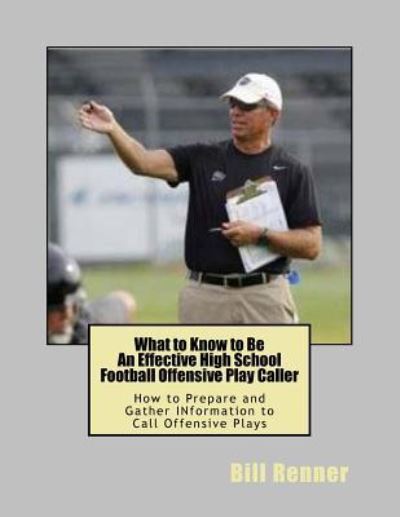 Cover for Bill Renner · What to Know to Be an Effective High School Football Offensive Play Caller (Paperback Book) (2017)