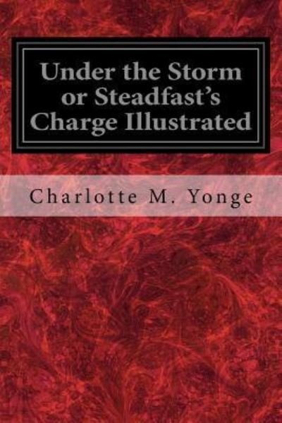 Under the Storm or Steadfast's Charge Illustrated - Charlotte M Yonge - Books - Createspace Independent Publishing Platf - 9781547031252 - May 30, 2017