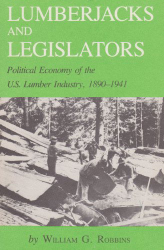 Cover for William G. Robbins · Lumberjacks and Legislators: Political Economy of the U.S. Lumber Industry, 1890-1941 (Paperback Book) (1982)